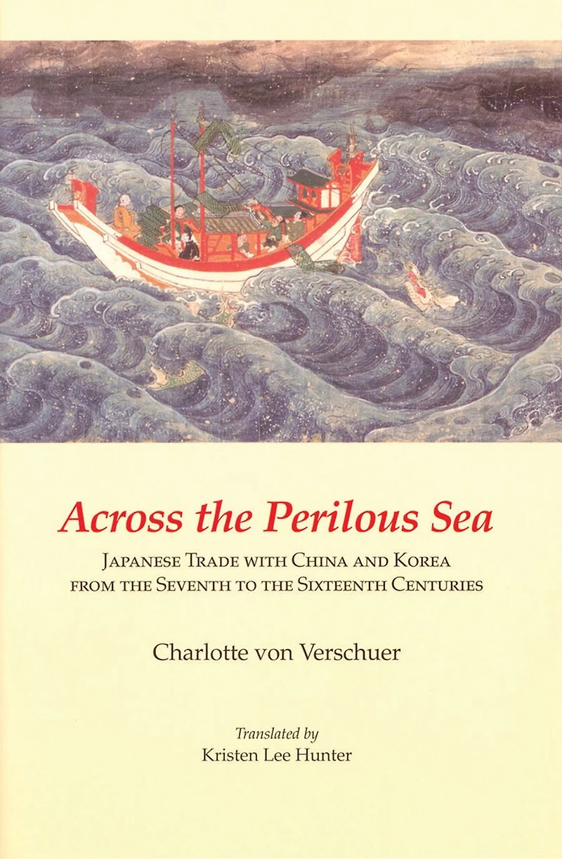 Across the Perilous Sea: Japanese Trade with China and Korea from Seventh to Sixteenth Centuries