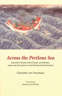 Across the Perilous Sea: Japanese Trade with China and Korea from Seventh to Sixteenth Centuries