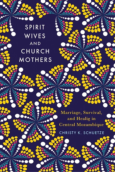 Spirit Wives and Church Mothers: Marriage, Survival, and Healing in Central Mozambique