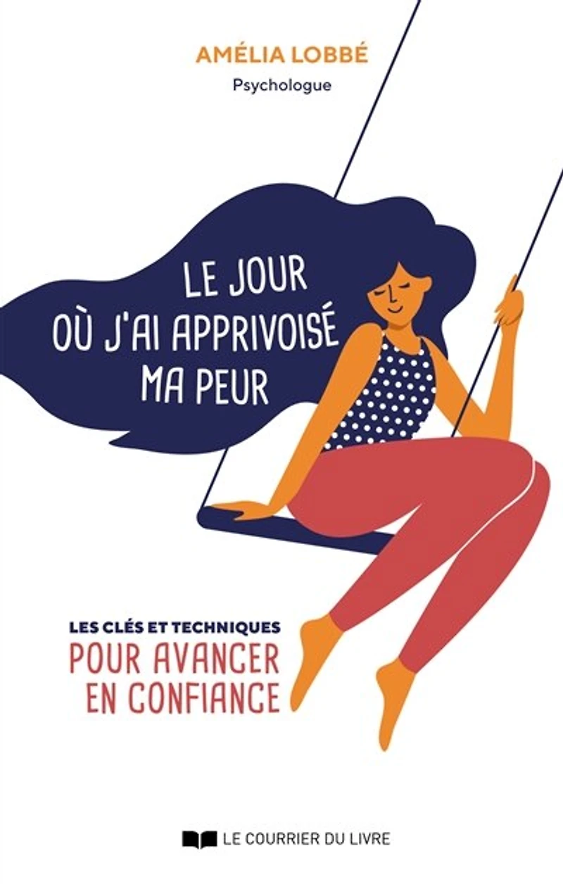 Le jour où j'ai apprivoisé ma peur: les clés et techniques pour avancer en confiance