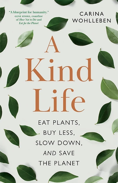 A Kind Life: Eat Plants, Buy Less, Slow Down—and Save the Planet