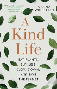 A Kind Life: Eat Plants, Buy Less, Slow Down—and Save the Planet