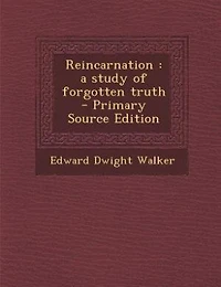 Reincarnation: a study of forgotten truth  - Primary Source Edition