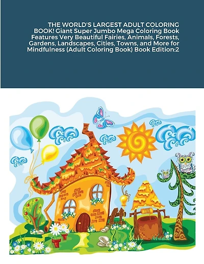 The World's Largest Adult Coloring Book! Giant Super Jumbo Mega Coloring Book Features Very Beautiful Fairies, Animals, Forests, Gardens, Landscapes, Cities, Towns, And More For Mindfulness (adult Coloring Book) Book Edition: 2