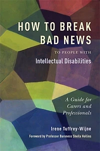 How to Break Bad News People with Intellectual Disabilities: A Guide for Carers and Professionals