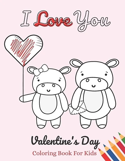 I Love You - Valentines Day Coloring Book for Kids: A Whimsical and Fun Valentine's Day Goodie for Boys and Girls - Ages 5, 6, 7, 8, 9, 10, 11, and 12 Years Old, The perfect valentine gift coloring book for kids.. Valentine gift idea for kids