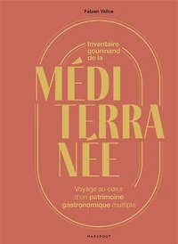 Inventaire gourmand de la Méditerranée: voyage au coeur d'un patrimoine gastronomique multiple