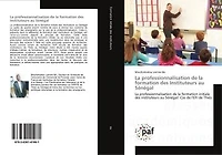 La professionnalisation de la formation des Instituteurs au Sénégal: La professionnalisation de la formation initiale des instituteurs au Sénégal