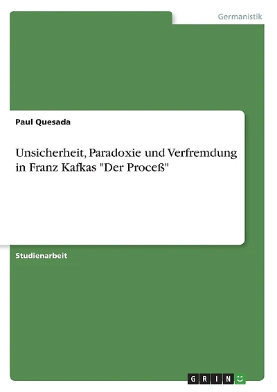 Unsicherheit, Paradoxie und Verfremdung in Franz Kafkas "Der Proceß"