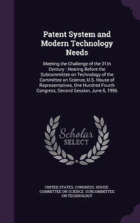 Patent System and Modern Technology Needs: Meeting the Challenge of 21th Century: Hearing Before Subcommittee on Committee Science, U.S. House Representatives, One Hundred Fourth Congress, Second Session, June 6, 1996