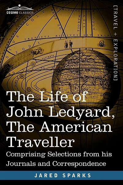 The Life of John Ledyard, the American Traveller: Comprising Selections from His Journals and Correspondence