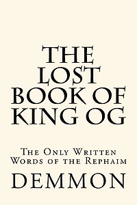 The Lost Book of King Og: The Only Written Words of the Rephaim
