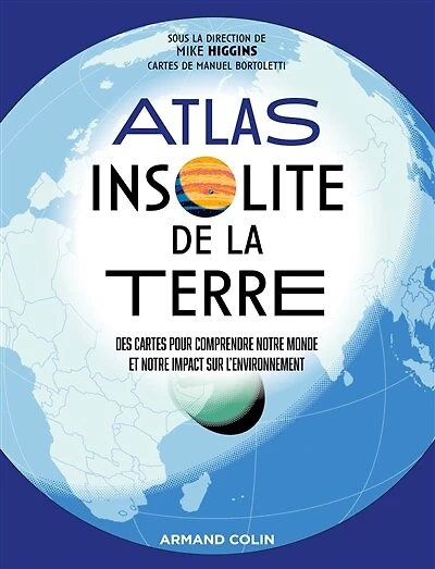 Atlas insolite de la Terre: Des cartes pour comprendre notre monde et notre impact sur l'environnement