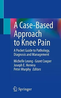 A Case-Based Approach to Knee Pain: Pocket Guide Pathology, Diagnosis and Management