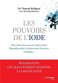 Les pouvoirs de l'iode: prévention des cancers, lutte contre l'hypothyroïdie, la dépression, l'eczéma, fatigue...