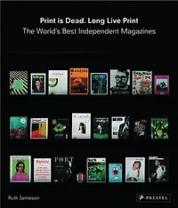 Print is Dead. Long Live Print: The World's Best Independent Magazines