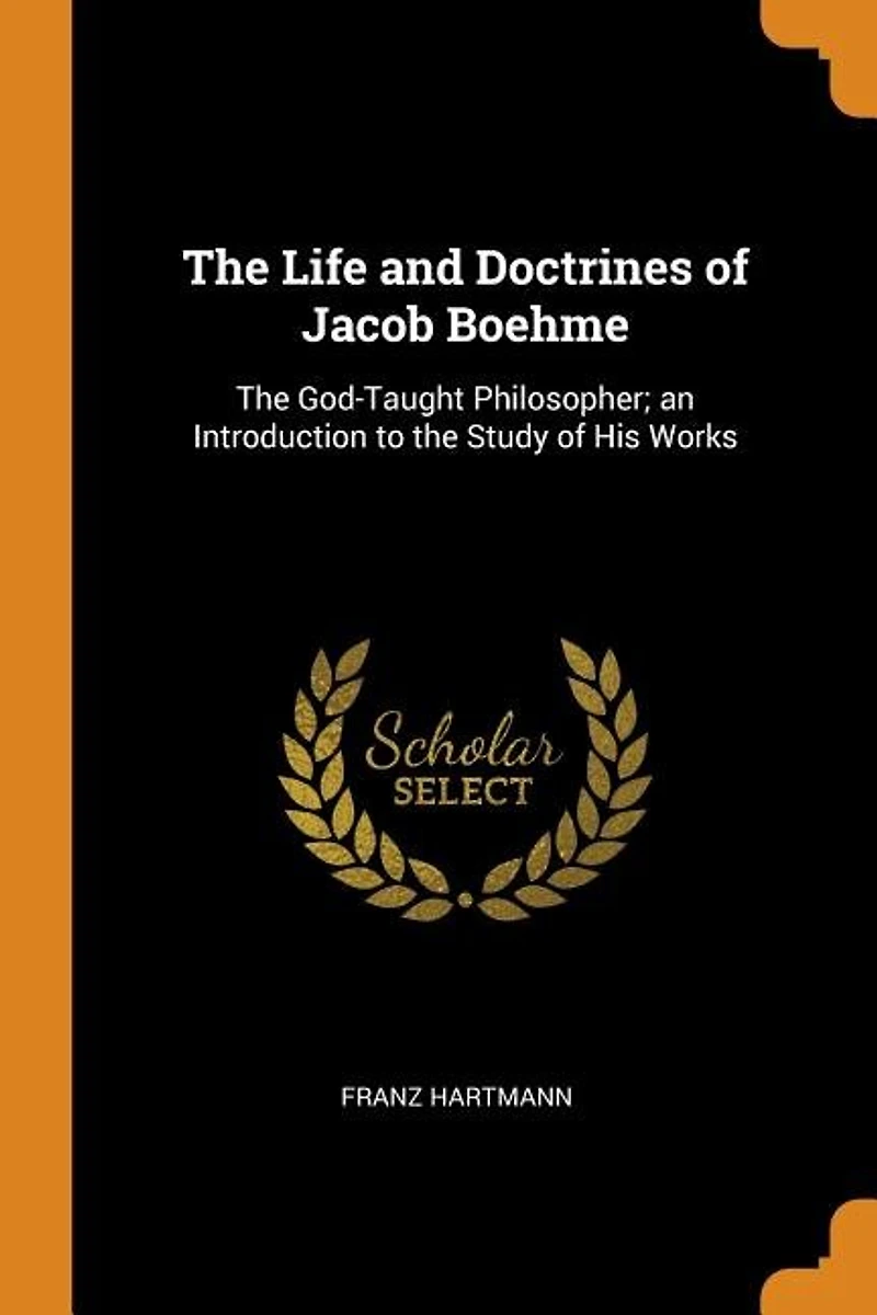 the Life and Doctrines of Jacob Boehme: God-Taught Philosopher; an Introduction to Study His Works