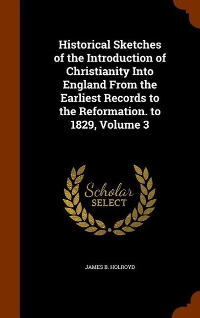 Historical Sketches of the Introduction Christianity Into England From Earliest Records to Reformation. 1829, Volume 3