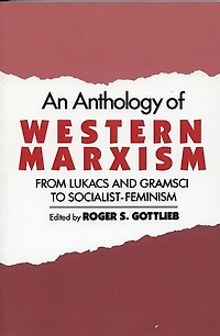 An Anthology of Western Marxism: From Lukacs and Gramsci to Socialist-Feminism