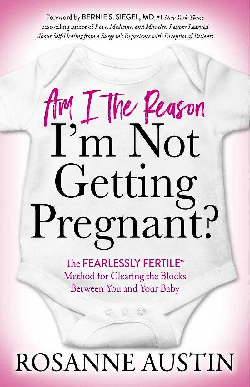 Am I the Reason I’m Not Getting Pregnant?: Fearlessly Fertile™ Method for Clearing Blocks Between You and Your Baby