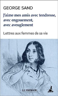 J'aime mes amis avec tendresse, engouement, aveuglement: lettres aux femmes de sa vie