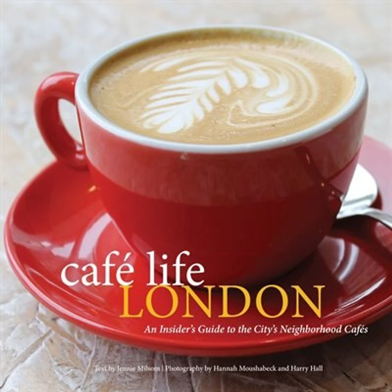 Café Life London: An Insider's Guide to the City's Neighborhood Cafes