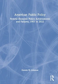 American Public Policy: Federal Domestic Policy Achievements And Failures, 1901 To 2022