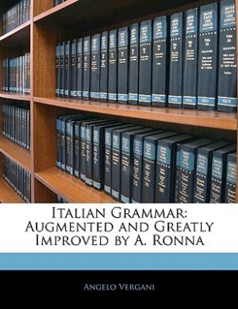 Italian Grammar: Augmented and Greatly Improved by A. Ronna