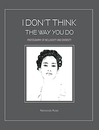 I Don't Think The Way You Do - Photography of Inclusivity and Diversity: The author and the models are all united in a chorus that demands freedom.