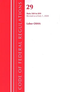 Code Of Federal Regulations, Title 29 Labor/osha 500-899, Revised As Of July 1, 2020