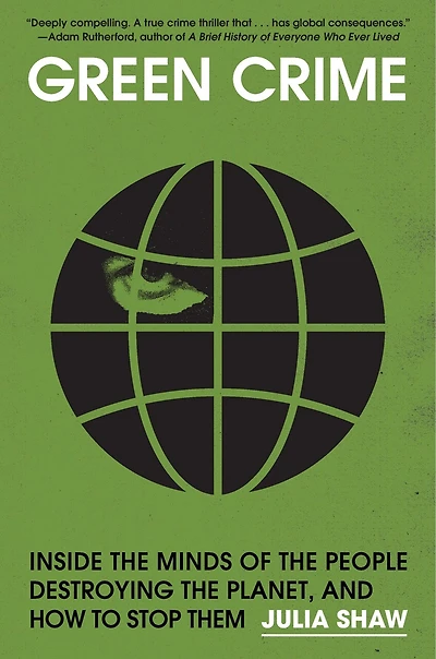 Green Crime: Inside the Minds of People Destroying Planet, and How to Stop Them