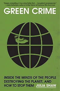 Green Crime: Inside the Minds of People Destroying Planet, and How to Stop Them