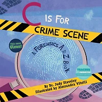 C Is for Crime Scene: A Forensics A to Z Book