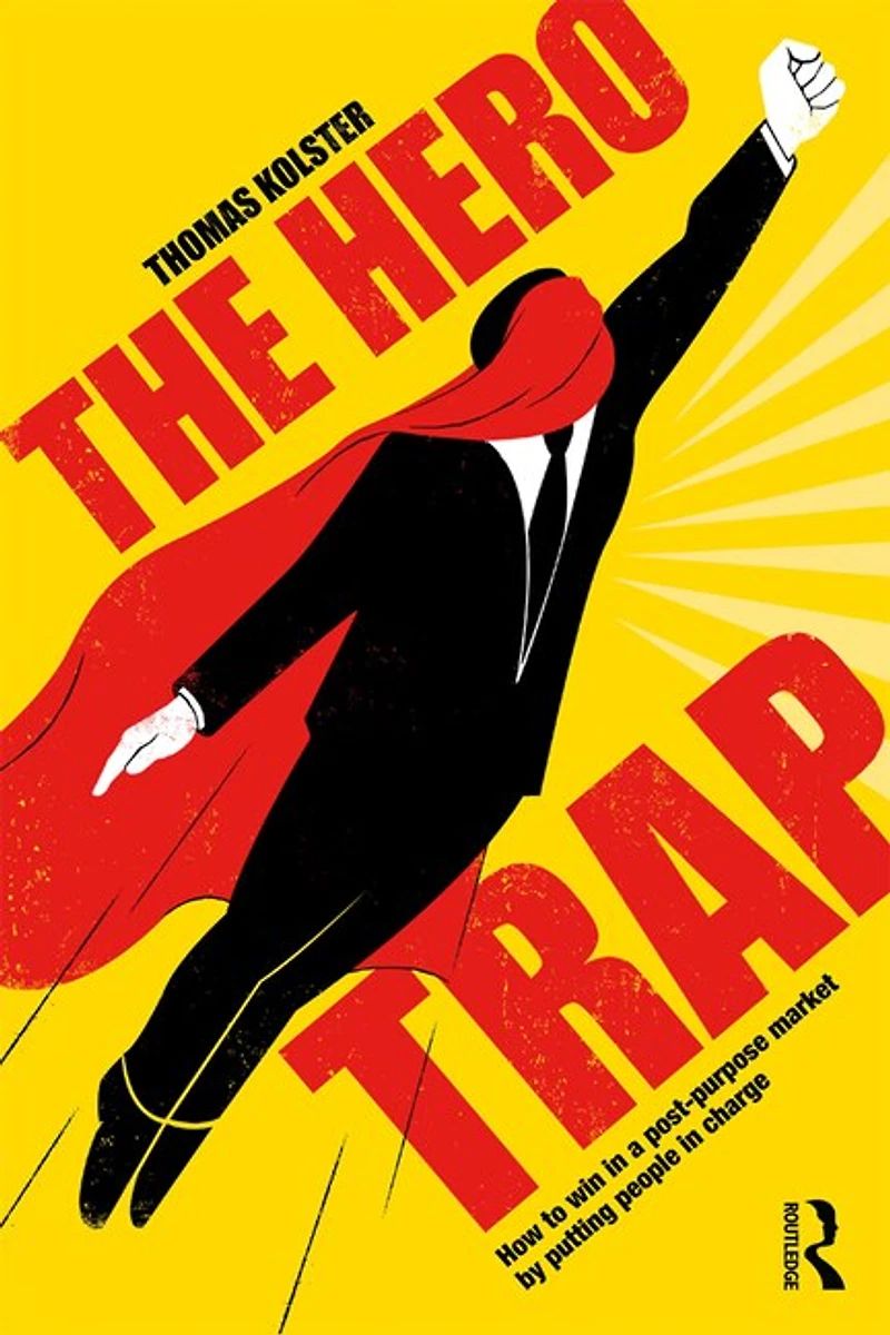 The Hero Trap: How to Win a Post-Purpose Market by Putting People Charge