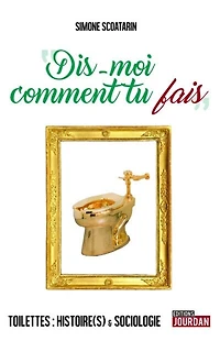 Dis-moi comment tu fais : toilettes histoire(s) & sociologie: