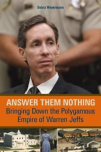 Answer Them Nothing: Bringing Down The Polygamous Empire Of Warren Jeffs