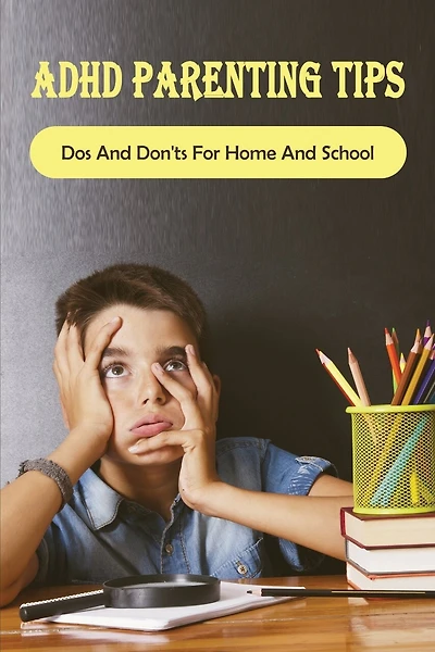 ADHD Parenting Tips: Dos And Don'ts For Home And School: How Do You Discipline A Child With Adhd?