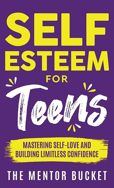 Self-Esteem for Teens: Mastering Self-Love and Building Limitless Confidence