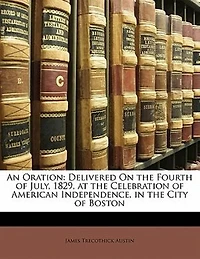 An Oration: Delivered on the Fourth of July, 1829, at Celebration American Independence, City