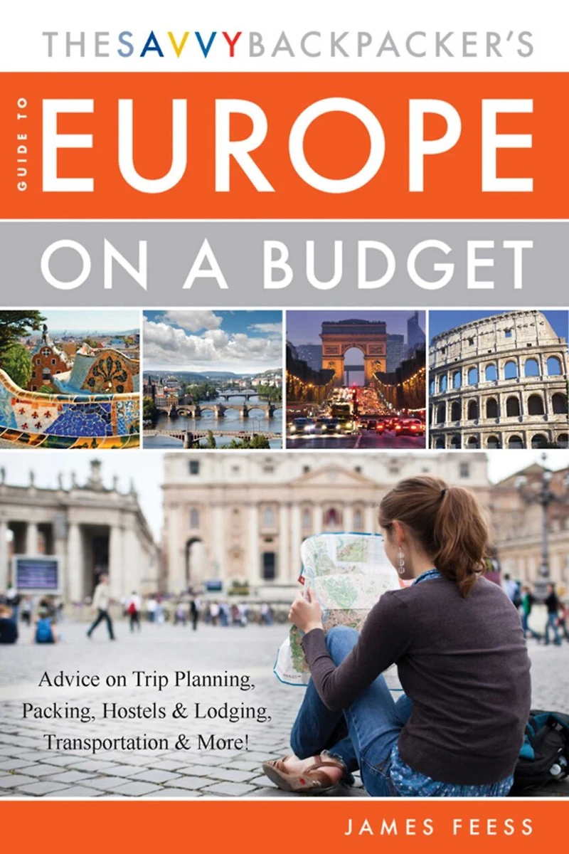 The Savvy Backpacker's Guide to Europe on a Budget: Advice Trip Planning, Packing, Hostels & Lodging, Transportation More!