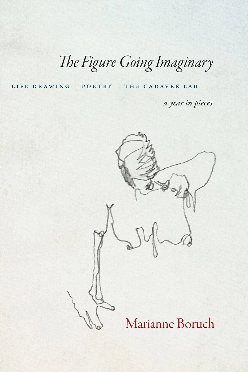 The Figure Going Imaginary: Life Drawing, Poetry, Cadaver Lab; A Year Pieces