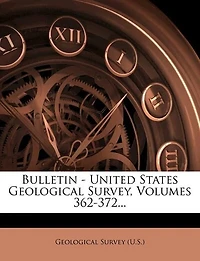 Bulletin - United States Geological Survey, Volumes 362-372