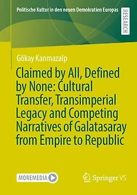 Claimed by All, Defined None: Cultural Transfer, Transimperial Legacy and Competing Narratives of Galatasaray from Empire to Republic