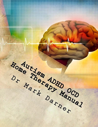 Autism ADHD OCD Home Therapy Manual: Drug Free Home Care Solutions for Developmental Delays