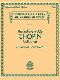 The Indispensable Chopin Collection - 28 Famous Piano Pieces: Schirmer's Library Of Musical Classics Vol. 2123