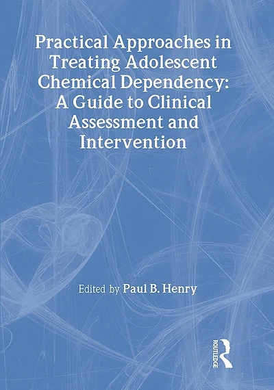 Practical Approaches Treating Adolescent Chemical Dependency: A Guide to Clinical Assessment and Intervention