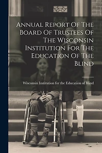 Annual Report Of The Board Of Trustees Of The Wisconsin Institution For The Education Of The Blind