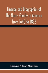 Lineage And Biographies Of The Norris Family In America From 1640 To 1892