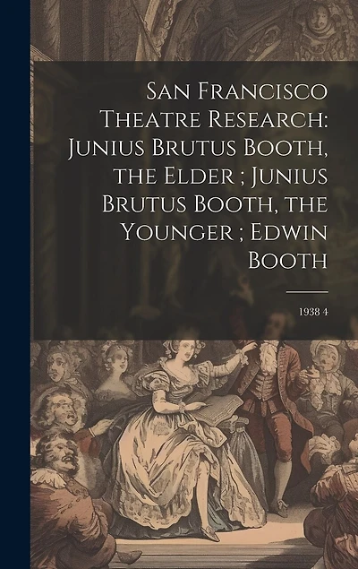 San Francisco Theatre Research: Junius Brutus Booth, the Elder; Junius Brutus Booth, the Younger; Edwin Booth: 1938 4