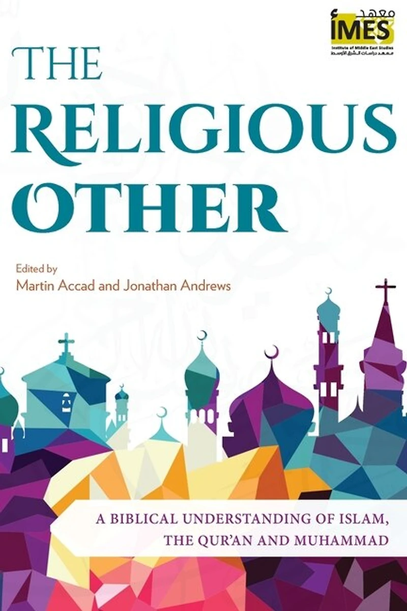 the Religious Other: A Biblical Understanding of Islam, Qur'an and Muhammad
